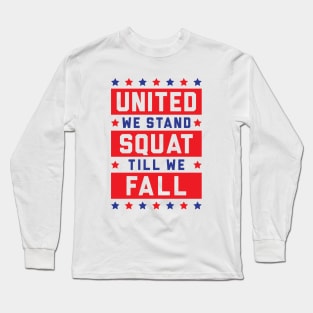 United We Stand, Squat Till We Fall Long Sleeve T-Shirt